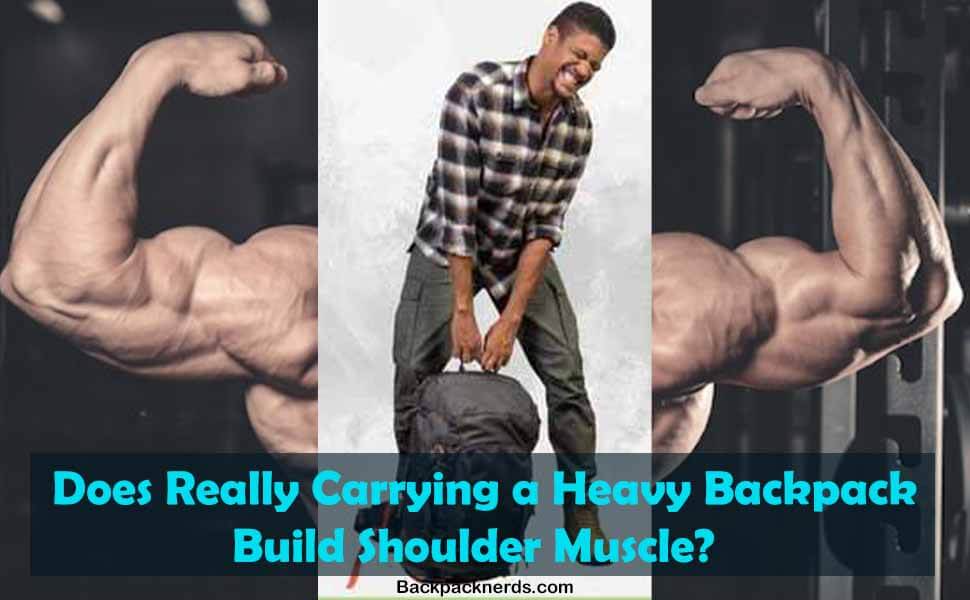 Does Really Carrying a Heavy Backpack Build Shoulder Muscle?