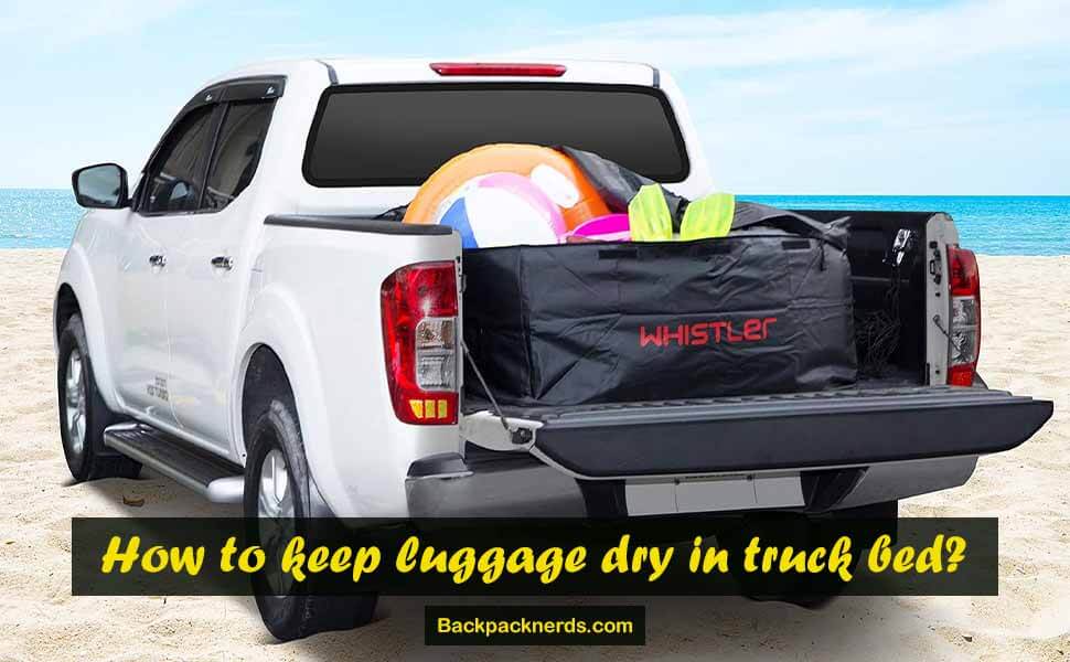 How to keep luggage dry in truck bed